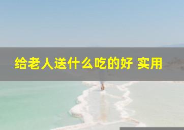 给老人送什么吃的好 实用